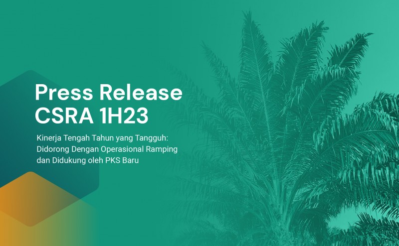 Press Release 1H23: Kinerja Tengah Tahun yang Tangguh, Didorong Operasional Ramping, dan Didukung oleh PKS Baru