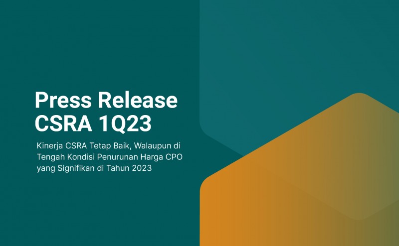 Press Release 1Q23: Kinerja CSRA Tetap Baik Walaupun di tengah kondisi penurunan harga CPO yang signifikan di tahun 2023